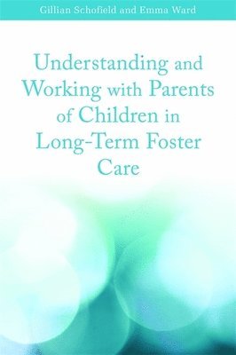 Emma Ward, Gillian Schofield - Understanding and Working with Parents of Children in Long-Term Foster Care, Häftad