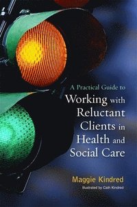 bokomslag A Practical Guide to Working with Reluctant Clients in Health and Social Care