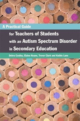 Elaine Keane, Trevor Clark, Debra Costley, Kathleen Lane - Practical Guide for Teachers of Students with an Autism Spectrum Disorder in Secondary Education, Häftad