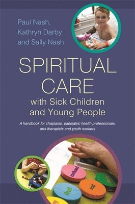 Sally Nash, Paul Nash, Kathryn Darby - Spiritual Care with Sick Children and Young People, Häftad