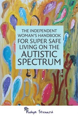 bokomslag The Independent Woman's Handbook for Super Safe Living on the Autistic Spectrum