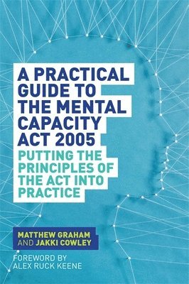 Matthew Graham, Jakki Cowley - Practical Guide to the Mental Capacity Act 2005, Häftad