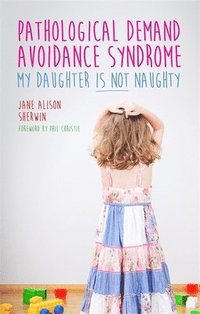 bokomslag Pathological Demand Avoidance Syndrome - My Daughter is Not Naughty