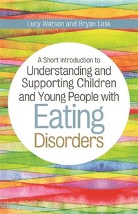 bokomslag A Short Introduction to Understanding and Supporting Children and Young People with Eating Disorders