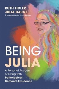 bokomslag Being Julia - A Personal Account of Living with Pathological Demand Avoidance