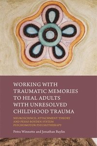 bokomslag Working with Traumatic Memories to Heal Adults with Unresolved Childhood Trauma
