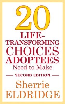 20 Life-Transforming Choices Adoptees Need to Make, Second Edition 1