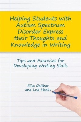 Dr Elise Geither, Lisa M. Meeks, Elise Geither, Lisa M Meeks - Helping Students with Autism Spectrum Disorder Express their Thoughts and Knowledge in Writing, Häftad