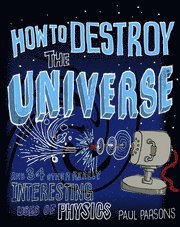 bokomslag How to destroy the universe : and 34 other really interesting uses of