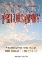 bokomslag Philosophy: A Beginner's Guide to the Ideas of 100 Great Thinkers