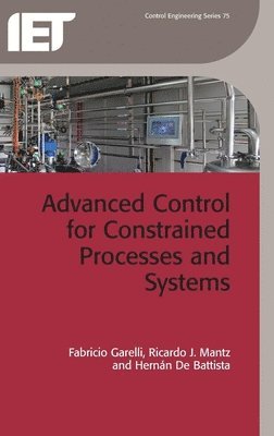 Fabricio Garelli, Ricardo J. Mantz, Hernán De Battista, Ricardo J Mantz, Hernán De Battista - Advanced Control for Constrained Processes and Systems, Inbunden