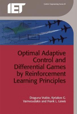 Draguna Vrabie, Kyriakos G. Vamvoudakis, Frank L. Lewis - Optimal Adaptive Control and Differential Games by Reinforcement Learning Principles, Inbunden