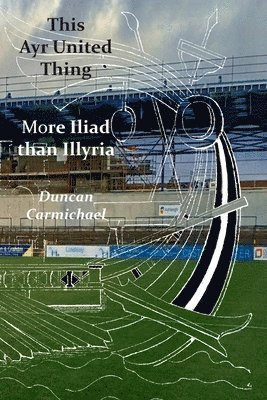 Duncan Carmichael - This Ayr United Thing - More Iliad than Illyria, Häftad