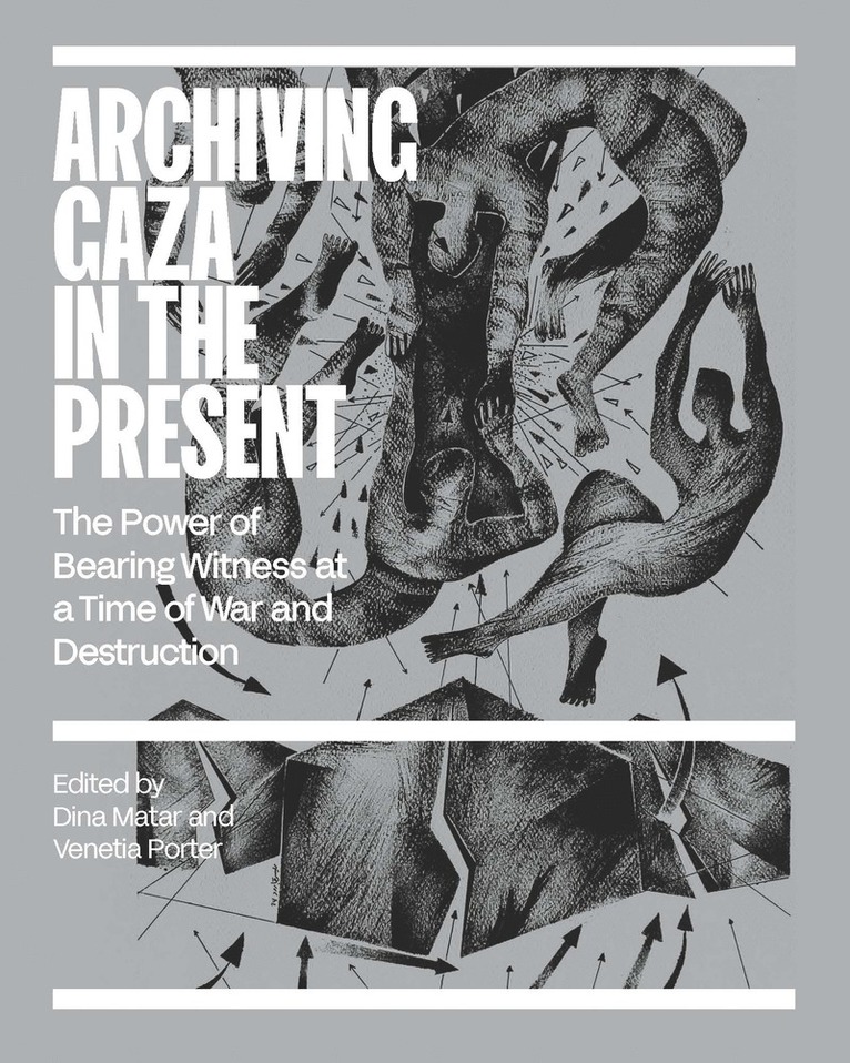 Dina Matar, Venetia Porter - Archiving Gaza in the Present, Häftad