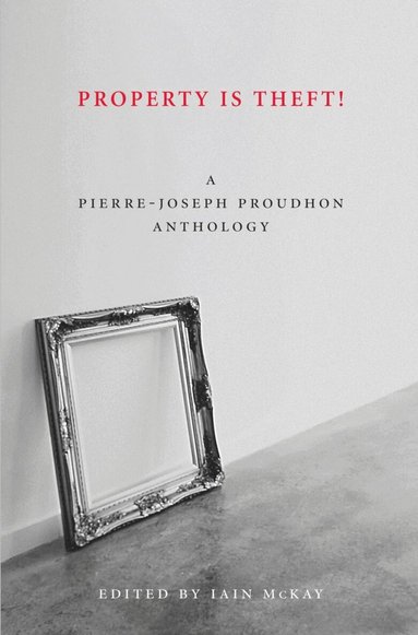 Pierre-Joseph Proudhon, Iain McKay - Property is Theft, Häftad