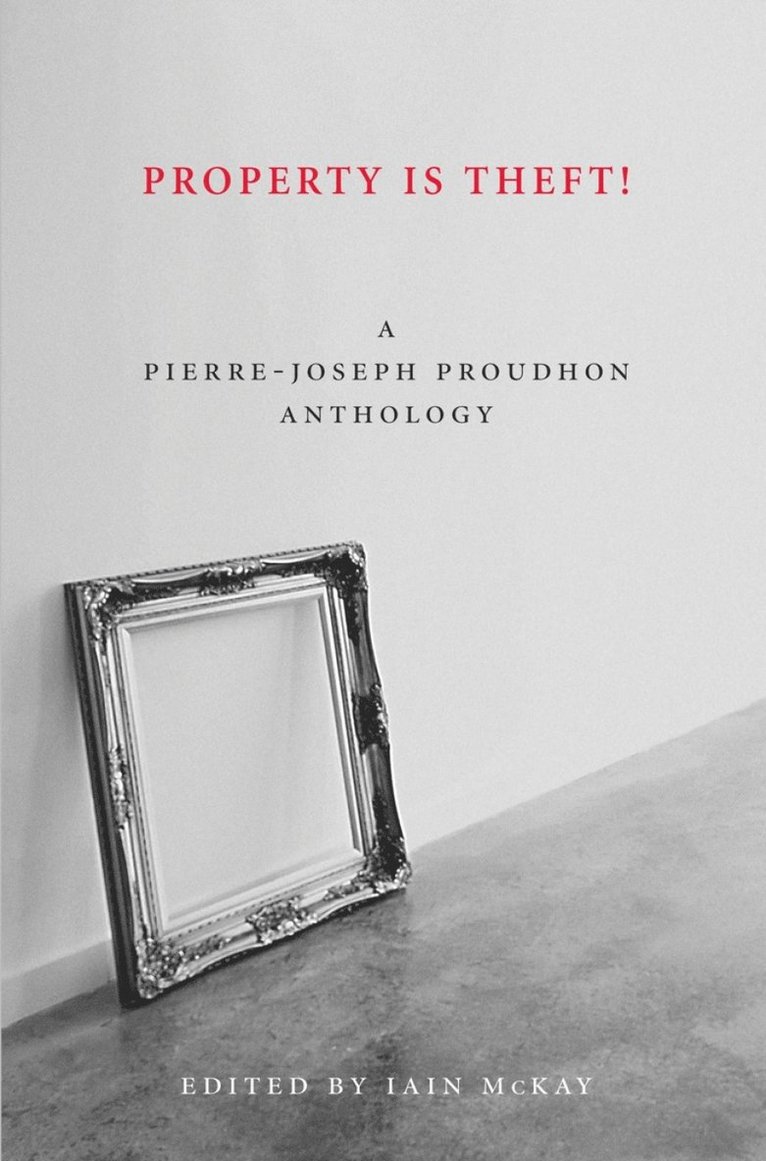 Pierre-Joseph Proudhon, Iain McKay - Property is Theft, Häftad