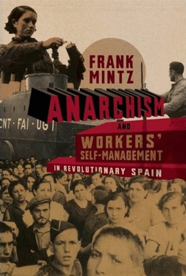 Frank Mintz - Anarchism and Workers' Self-Management in Revolutionary Spain, Häftad