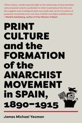 Print Culture and the Formation of the Anarchist Movement in Spain, 1890-1915 1