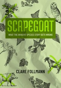bokomslag Scapegoat: What the Invasive Species Story Gets Wrong