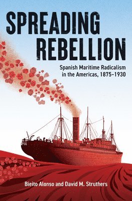 bokomslag Spreading Rebellion: Spanish Maritime Radicalism in the Americas, 1875-1930