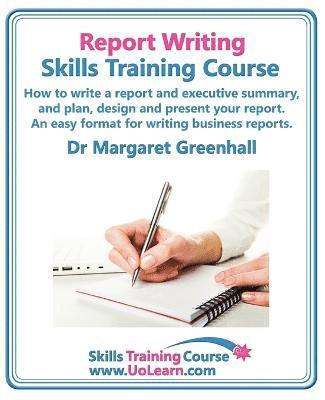 bokomslag Report Writing Skills Training Course - How to Write a Report and Executive Summary,  and Plan, Design and Present Your Report - An Easy Format for Writing Business Reports