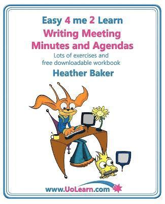 Writing Meeting Minutes and Agendas;  Taking Notes of Meetings, Sample Minutes and Agendas, Ideas for Formats and Templates 1