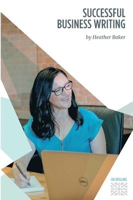 Successful Business Writing - How to Write Business Letters, Emails, Reports, Minutes and for Social Media - Improve Your English Writing and Grammar