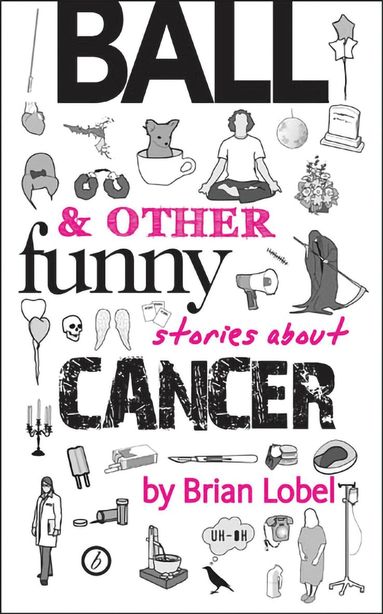 Brian Lobel - Ball & Other Funny Stories About Cancer, Häftad