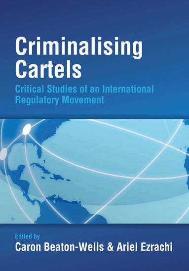 Caron Beaton-Wells, Ariel Ezrachi - Criminalising Cartels, Inbunden