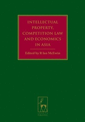 R Ian McEwin, R. Ian McEwin - Intellectual Property, Competition Law and Economics in Asia, Inbunden