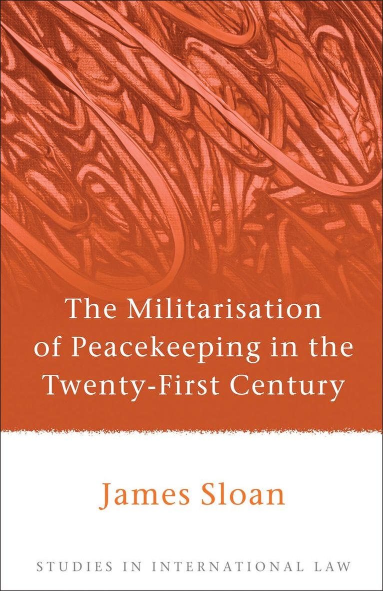 James Sloan - Militarisation of Peacekeeping in the Twenty-First Century, Inbunden