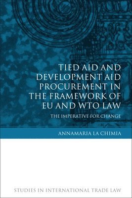 Annamaria La Chimia, UK) La Chimia, Annamaria (University of Nottingham, Annamaria Lachimia, Gabrielle Marceau - Tied Aid and Development Aid Procurement in the Framework of EU and WTO Law, Inbunden