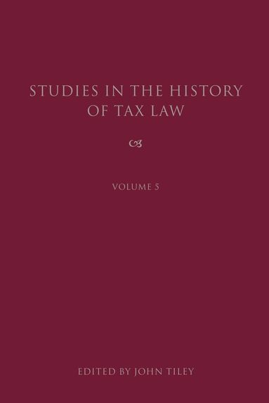 John Tiley - Studies in the History of Tax Law, Volume 5, Inbunden
