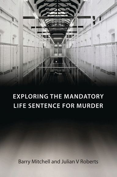 Barry Mitchell, Julian V Roberts - Exploring the Mandatory Life Sentence for Murder, Häftad