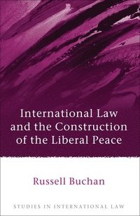 bokomslag International Law and the Construction of the Liberal Peace