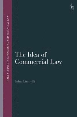 John Linarelli - The Idea of Commercial Law, Inbunden