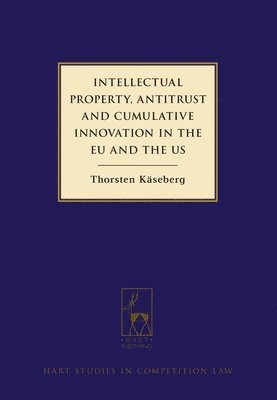 Thorsten Käseberg, Thorsten Kaseberg - Intellectual Property, Antitrust and Cumulative Innovation in the EU and the US, Inbunden