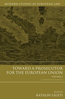 Toward a Prosecutor for the European Union Volume 1 1