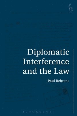 Paul Behrens, UK) Behrens, Dr Paul (University of Edinburgh - Diplomatic Interference and the Law, Inbunden