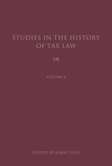 John Tiley - Studies in the History of Tax Law, Volume 6, Inbunden