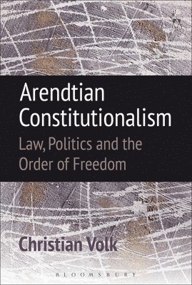 Christian Volk - Arendtian Constitutionalism, Inbunden