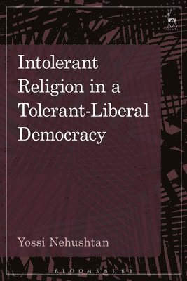 Yossi Nehushtan - Intolerant Religion in a Tolerant-Liberal Democracy, Inbunden