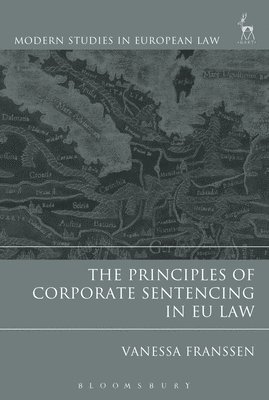 Belgium) Franssen, Vanessa (University of Liege - The Principles of Corporate Sentencing in EU Law, Inbunden