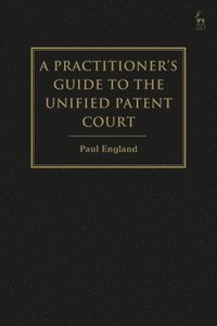 bokomslag A Practitioner's Guide to the Unified Patent Court and Unitary Patent