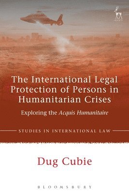 Dug Cubie - International Legal Protection of Persons in Humanitarian Crises, Inbunden