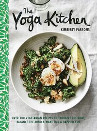 bokomslag The Yoga Kitchen: Over 100 Vegetarian Recipes to Energize the Body, Balance the Mind & Make for a Happier You