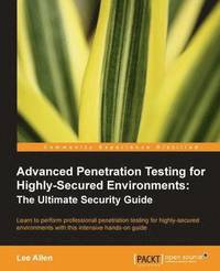 bokomslag Advanced Penetration Testing for Highly-Secured Environments: The Ultimate Security Guide