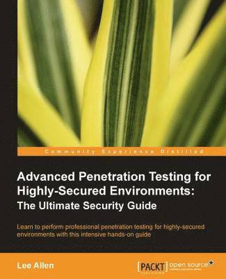 Lee Allen, TBD, Tbd - Advanced Penetration Testing for Highly-Secured Environments: The Ultimate Security Guide, Häftad