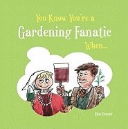 Ben Fraser - You Know You'Re A Gardening Fanatic When..., Inbunden