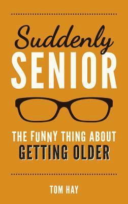 Suddenly Senior: The Funny Thing about Getting Older